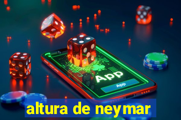 altura de neymar